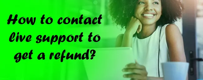 How to contact live support to get a refund?